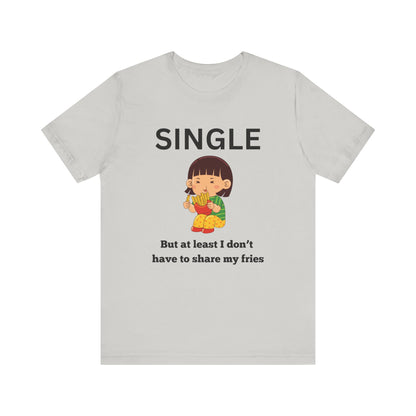 Single, But I Don’t Have to Share My Fries Shirt (Black Text)