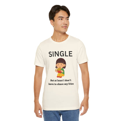Single, But I Don’t Have to Share My Fries Shirt (Black Text)