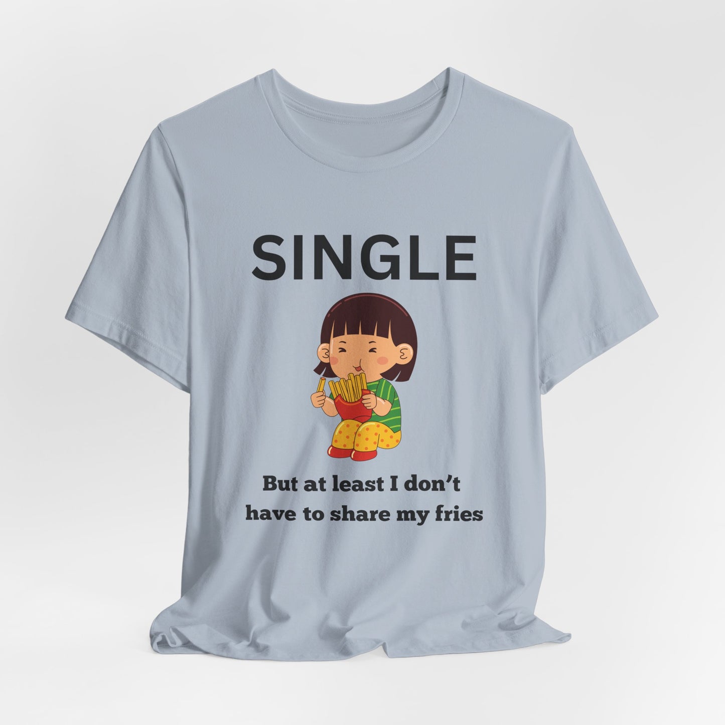 Single, But I Don’t Have to Share My Fries Shirt (Black Text)