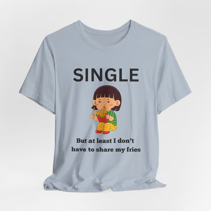 Single, But I Don’t Have to Share My Fries Shirt (Black Text)