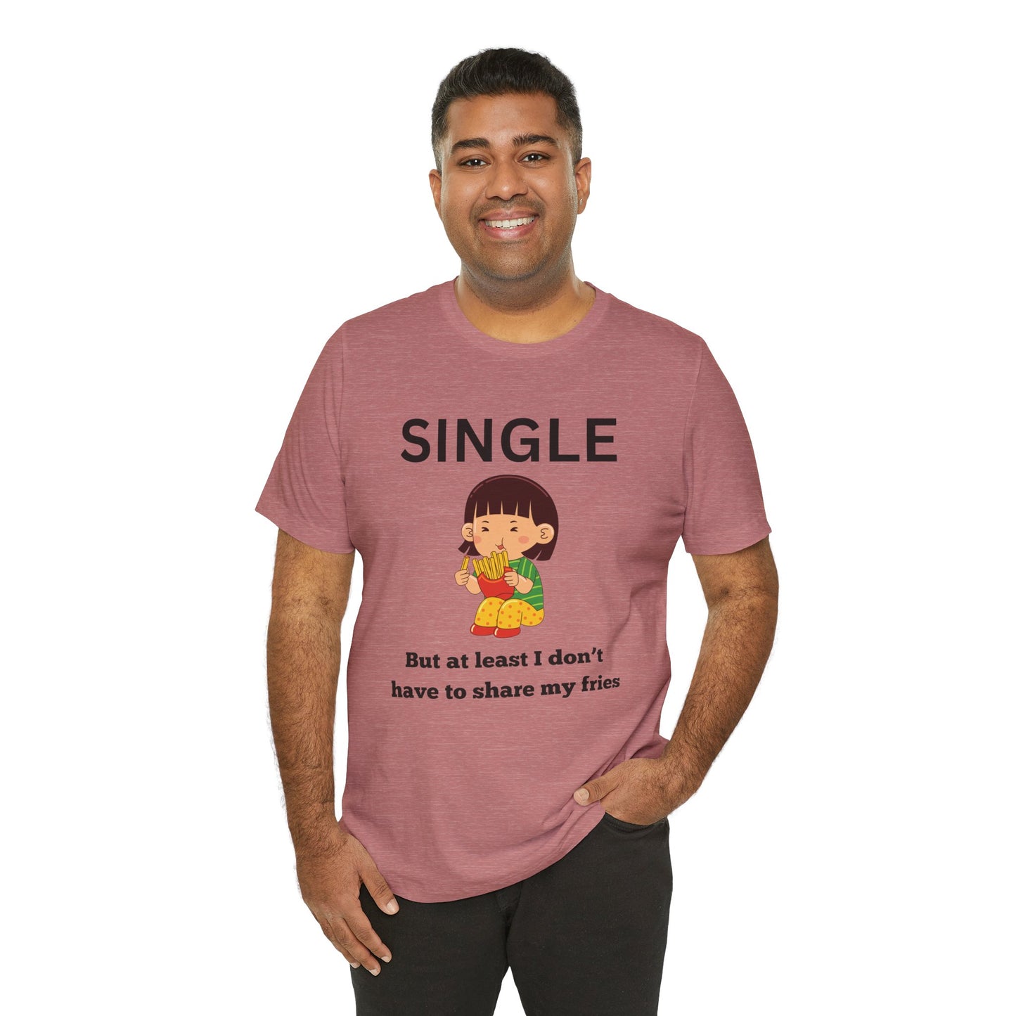 Single, But I Don’t Have to Share My Fries Shirt (Black Text)