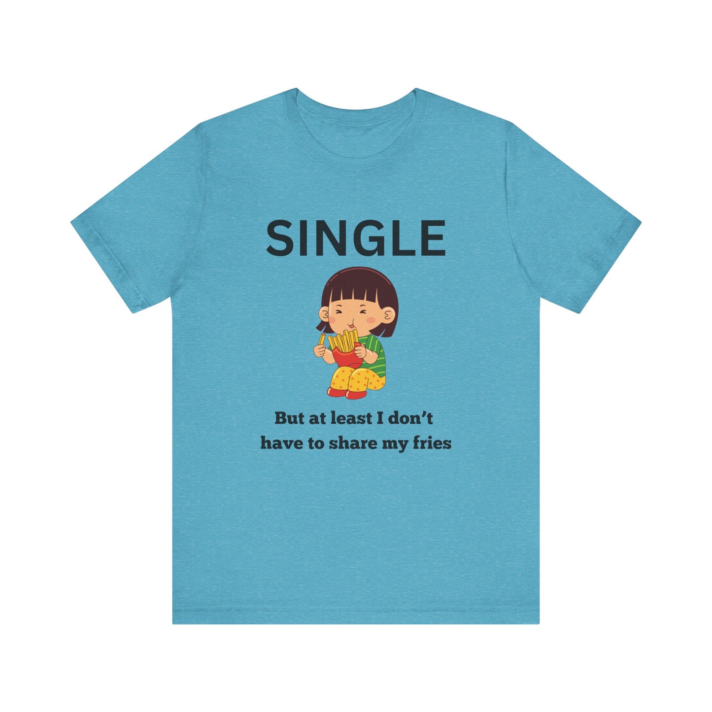 Single, But I Don’t Have to Share My Fries Shirt (Black Text)