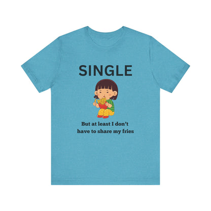 Single, But I Don’t Have to Share My Fries Shirt (Black Text)