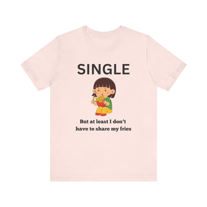 Single, But I Don’t Have to Share My Fries Shirt (Black Text)