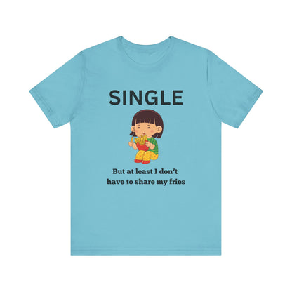 Single, But I Don’t Have to Share My Fries Shirt (Black Text)