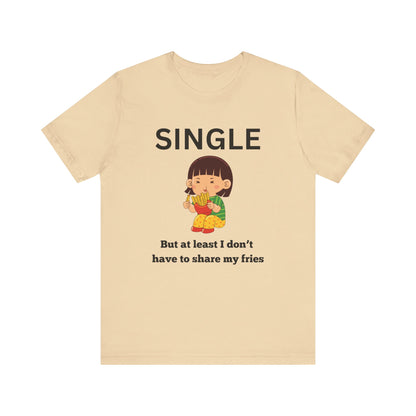 Single, But I Don’t Have to Share My Fries Shirt (Black Text)