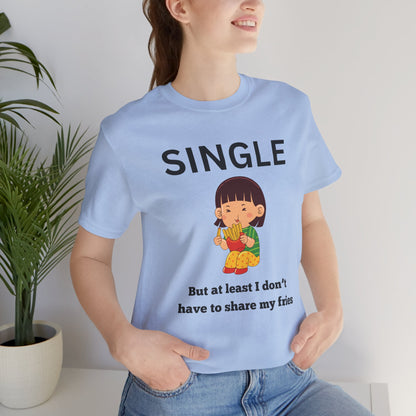 Single, But I Don’t Have to Share My Fries Shirt (Black Text)