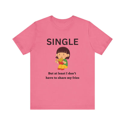 Single, But I Don’t Have to Share My Fries Shirt (Black Text)