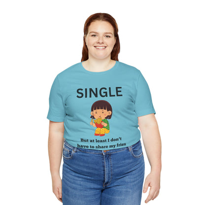Single, But I Don’t Have to Share My Fries Shirt (Black Text)