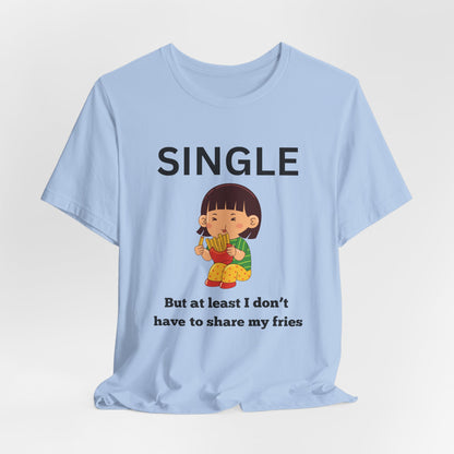 Single, But I Don’t Have to Share My Fries Shirt (Black Text)