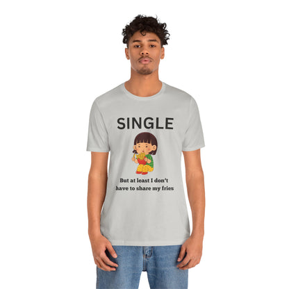 Single, But I Don’t Have to Share My Fries Shirt (Black Text)
