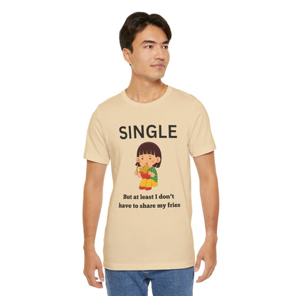 Single, But I Don’t Have to Share My Fries Shirt (Black Text)
