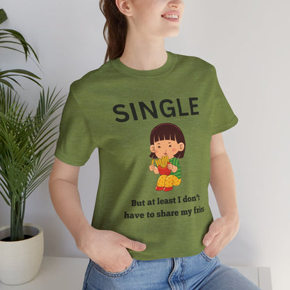 Single, But I Don’t Have to Share My Fries Shirt (Black Text)