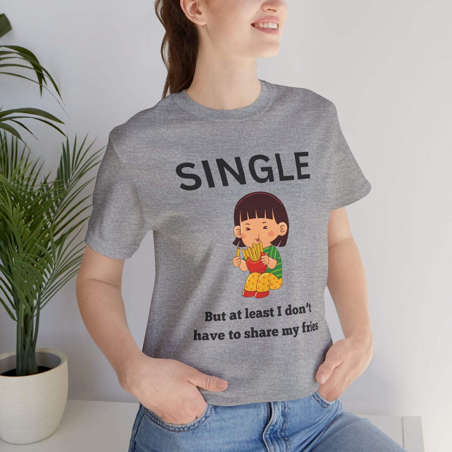 Single, But I Don’t Have to Share My Fries Shirt (Black Text)