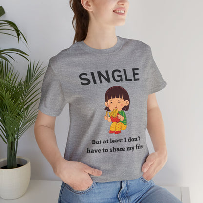 Single, But I Don’t Have to Share My Fries Shirt (Black Text)