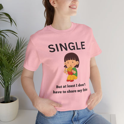 Single, But I Don’t Have to Share My Fries Shirt (Black Text)