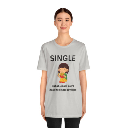 Single, But I Don’t Have to Share My Fries Shirt (Black Text)