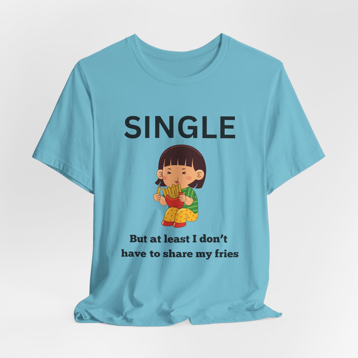 Single, But I Don’t Have to Share My Fries Shirt (Black Text)