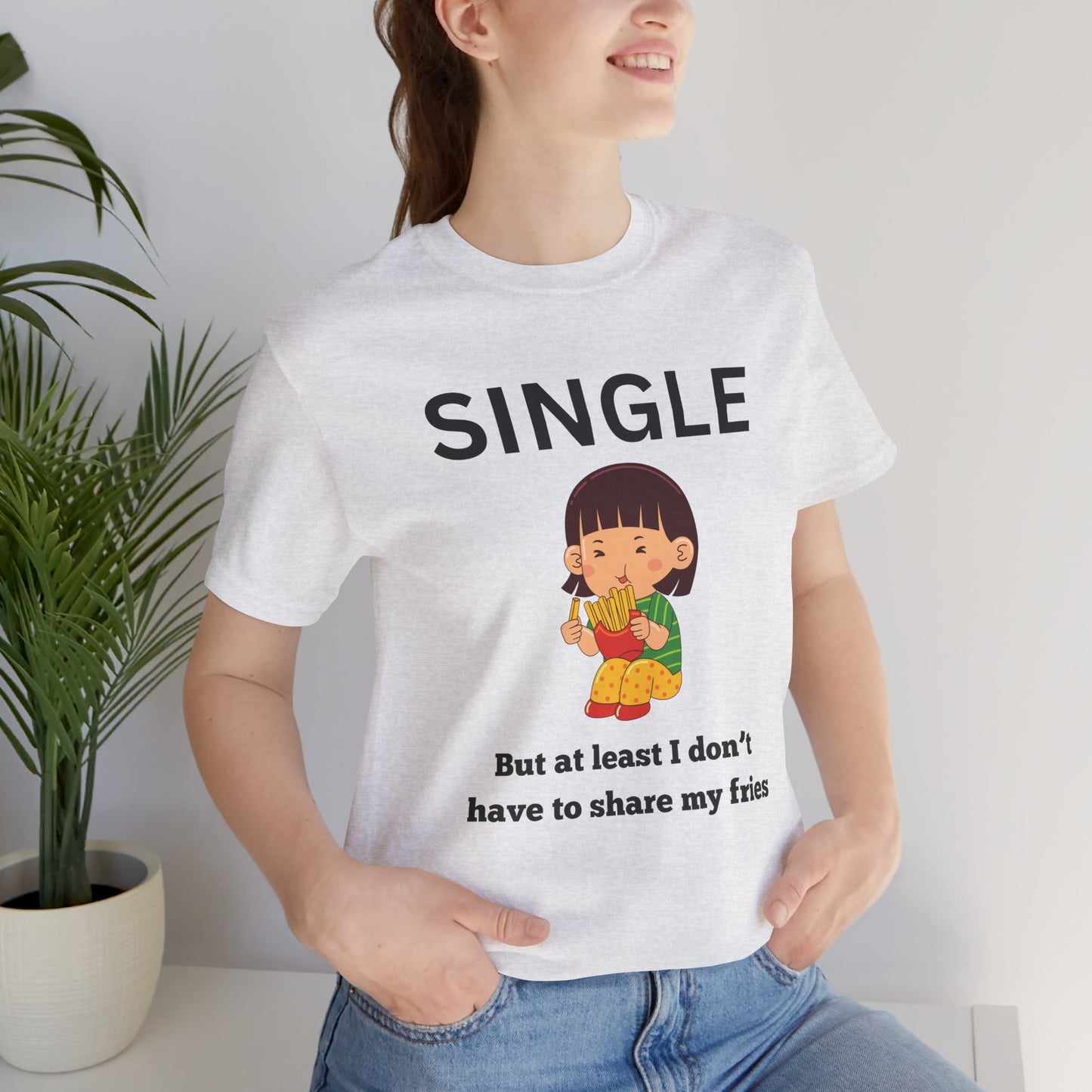 Single, But I Don’t Have to Share My Fries Shirt (Black Text)