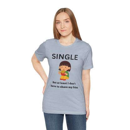 Single, But I Don’t Have to Share My Fries Shirt (Black Text)