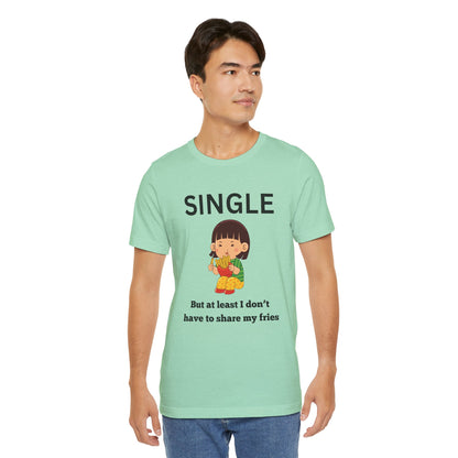 Single, But I Don’t Have to Share My Fries Shirt (Black Text)