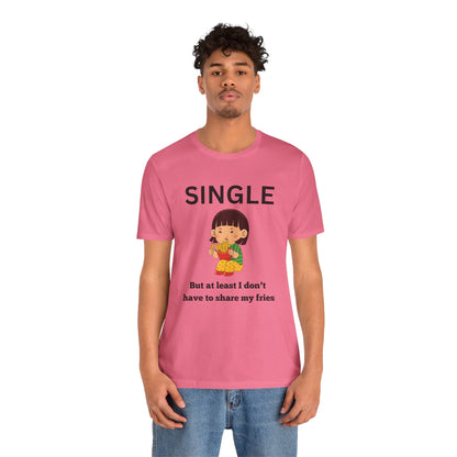 Single, But I Don’t Have to Share My Fries Shirt (Black Text)