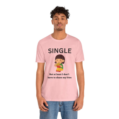 Single, But I Don’t Have to Share My Fries Shirt (Black Text)