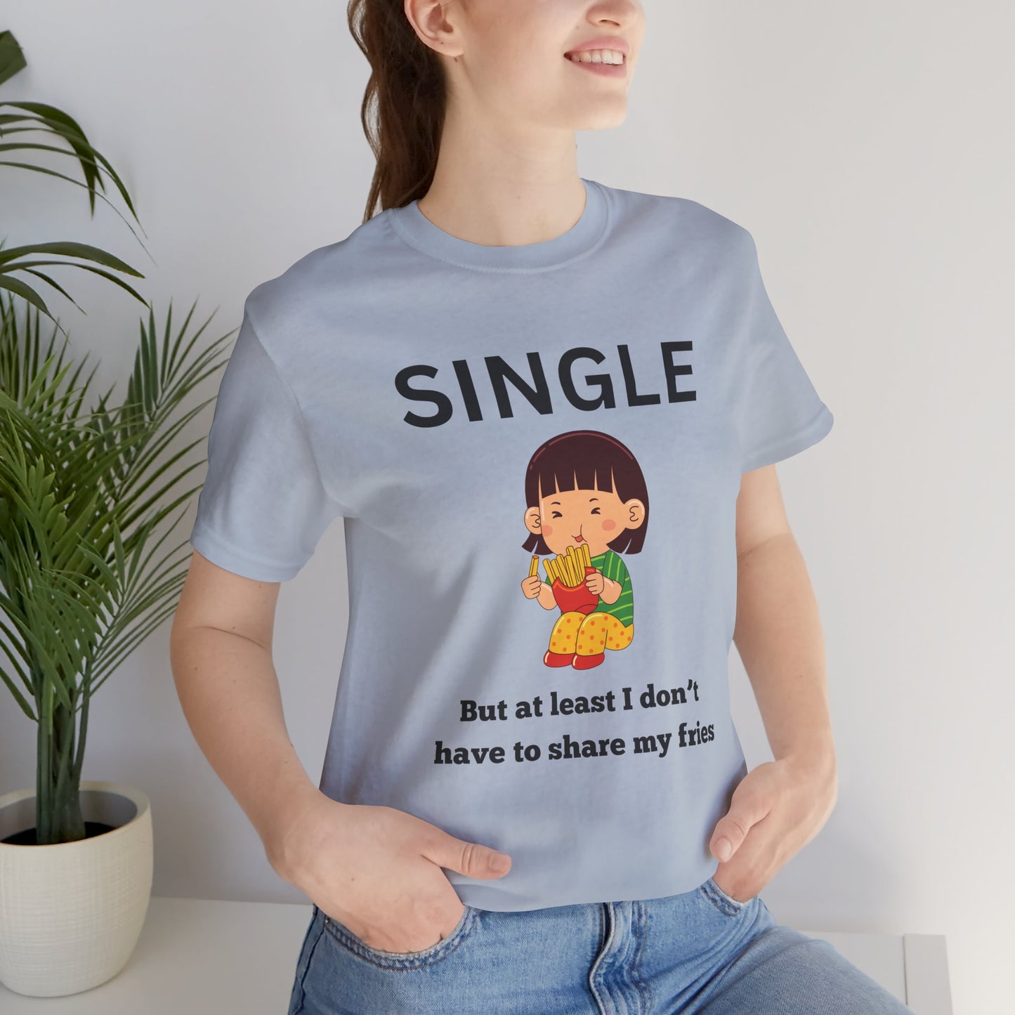 Single, But I Don’t Have to Share My Fries Shirt (Black Text)