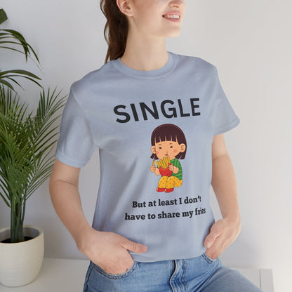 Single, But I Don’t Have to Share My Fries Shirt (Black Text)