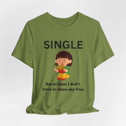 Single, But I Don’t Have to Share My Fries Shirt (Black Text)